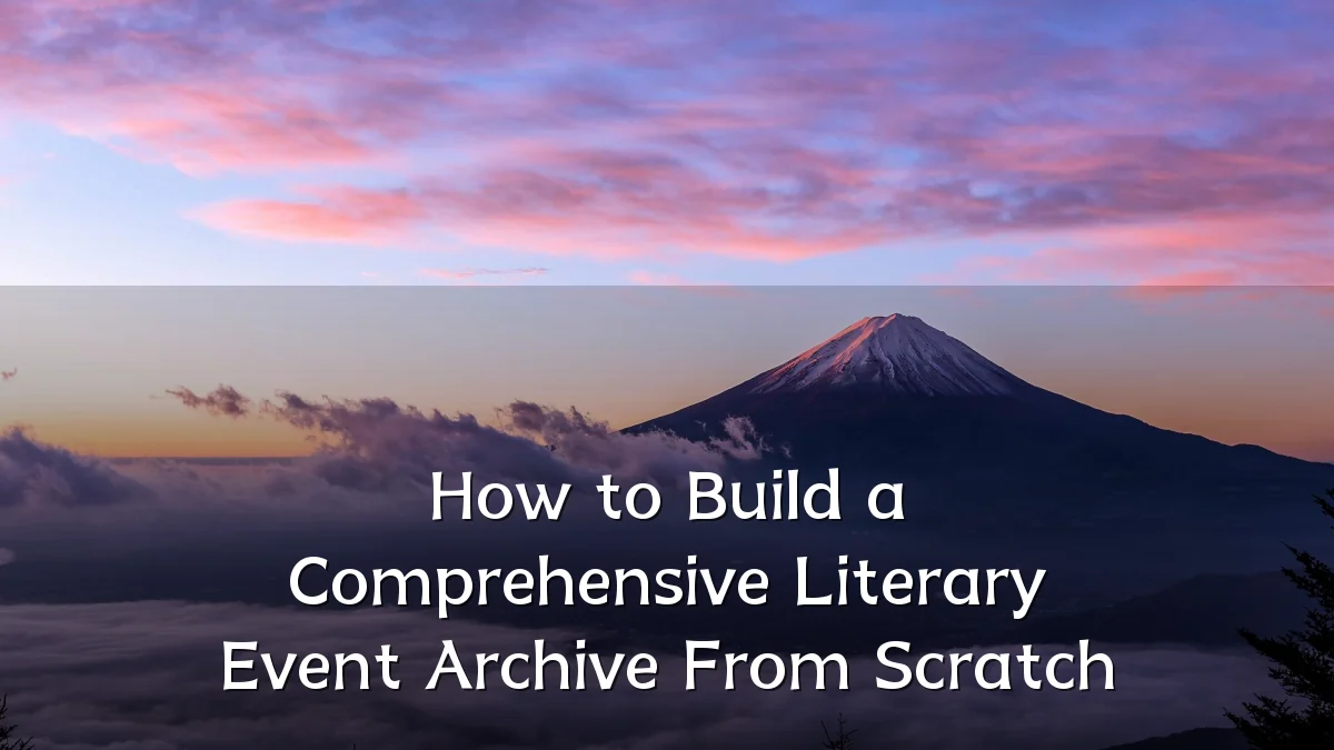 How to Build a Comprehensive Literary Event Archive From Scratch