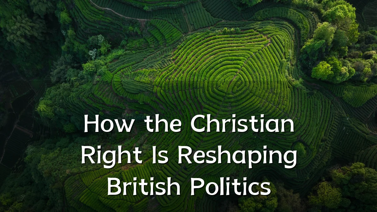 How the Christian Right Is Reshaping British Politics