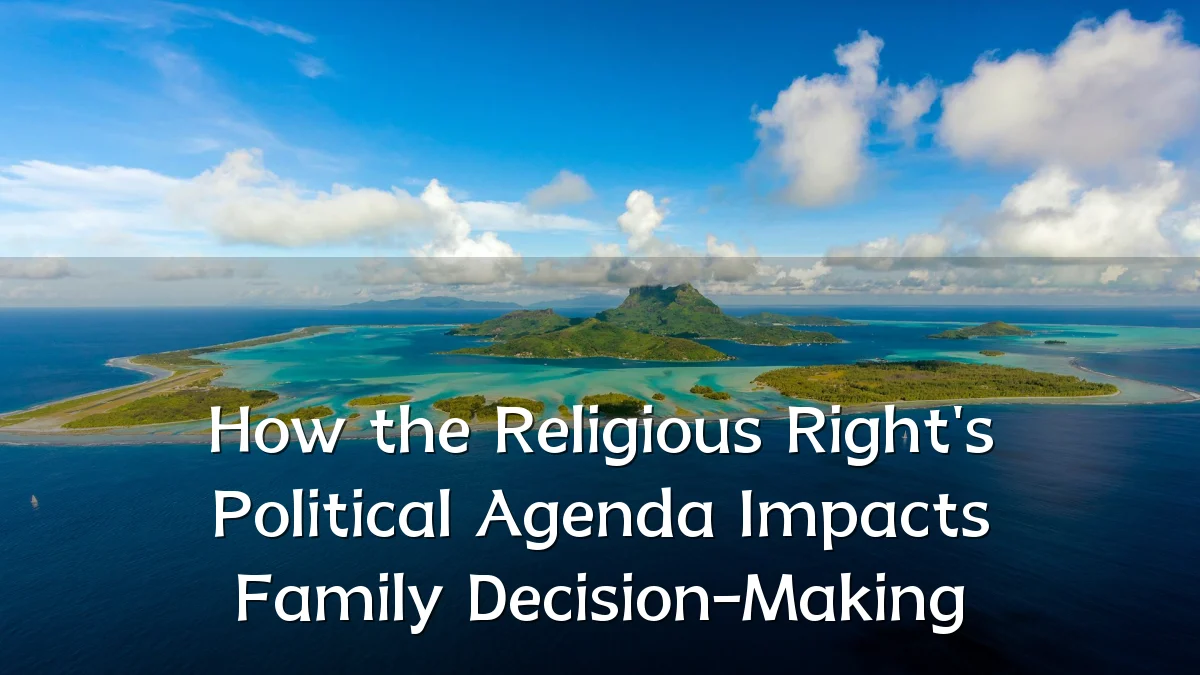 How the Religious Right's Political Agenda Impacts Family Decision-Making