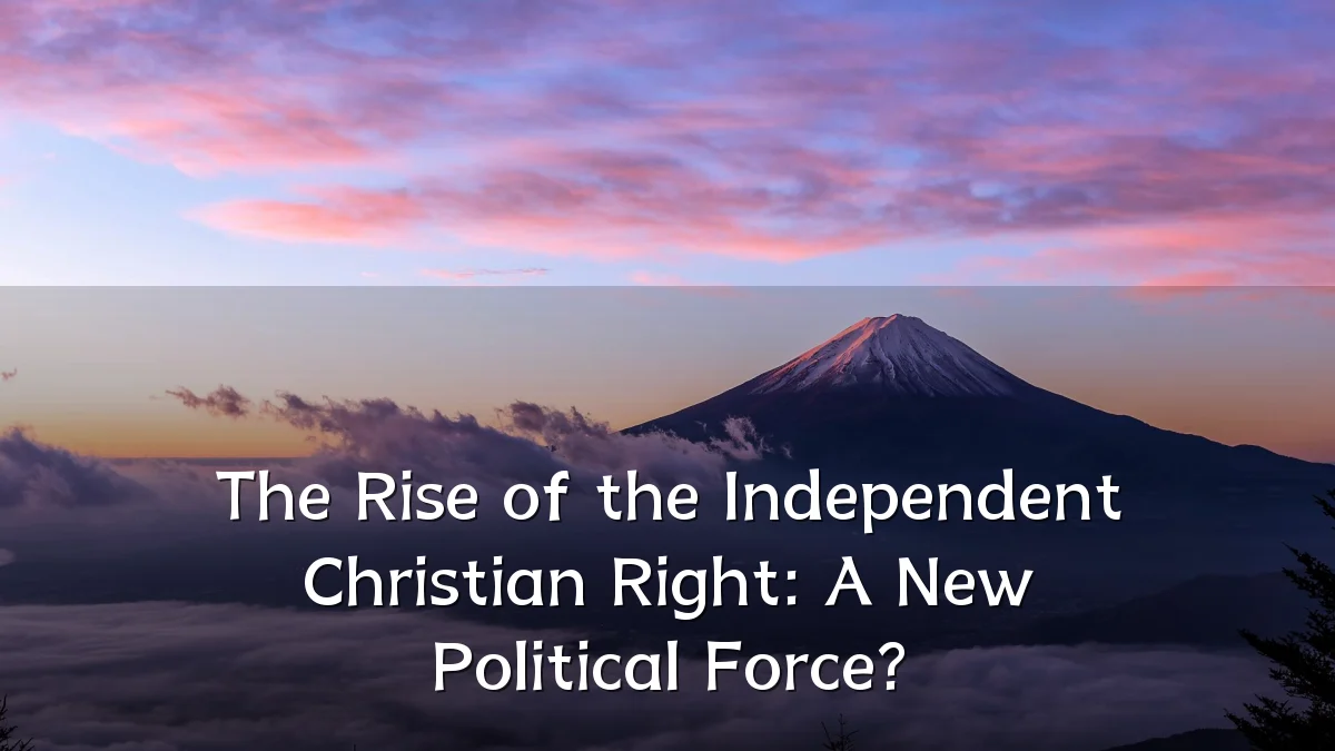 The Rise of the Independent Christian Right: A New Political Force?
