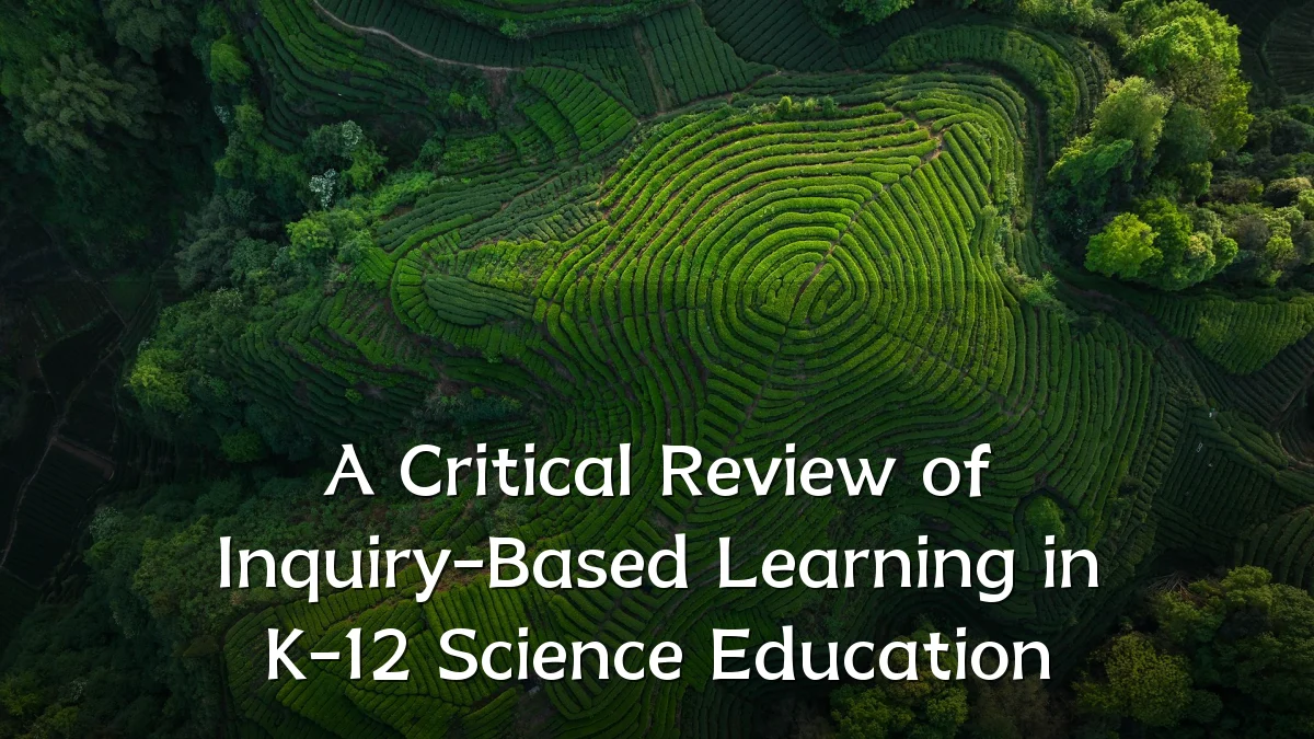 A Critical Review of Inquiry-Based Learning in K-12 Science Education