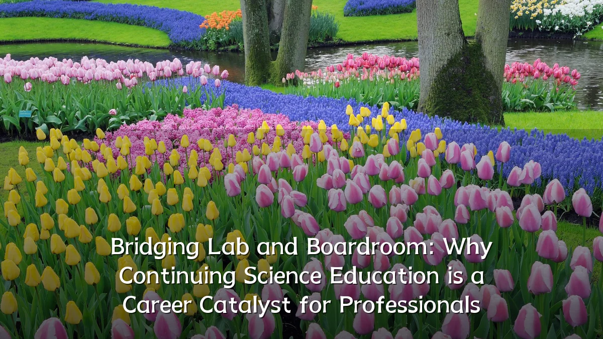 Bridging Lab and Boardroom: Why Continuing Science Education is a Career Catalyst for Professionals