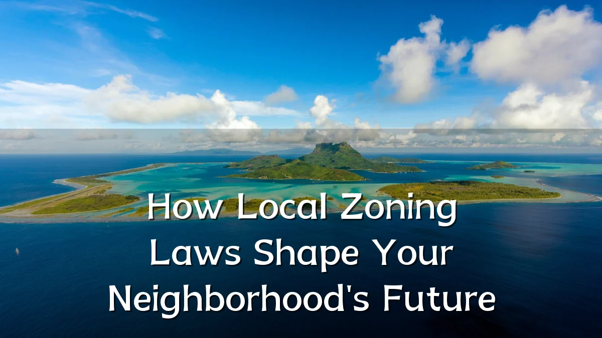 How Local Zoning Laws Shape Your Neighborhood's Future