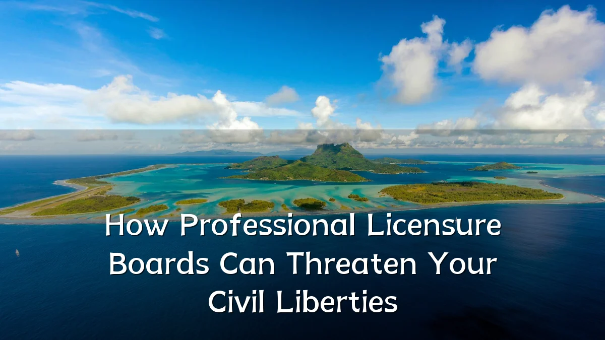 How Professional Licensure Boards Can Threaten Your Civil Liberties