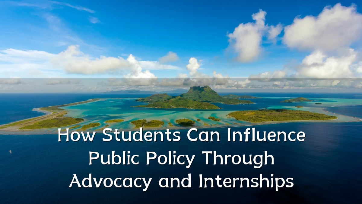 How Students Can Influence Public Policy Through Advocacy and Internships