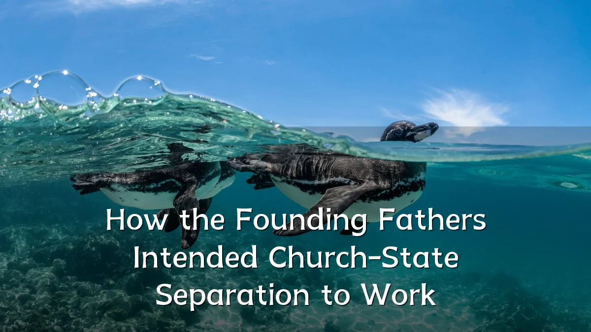 How the Founding Fathers Intended Church-State Separation to Work