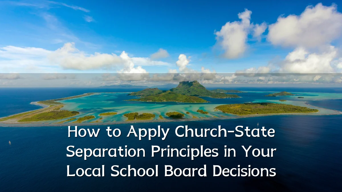 How to Apply Church-State Separation Principles in Your Local School Board Decisions