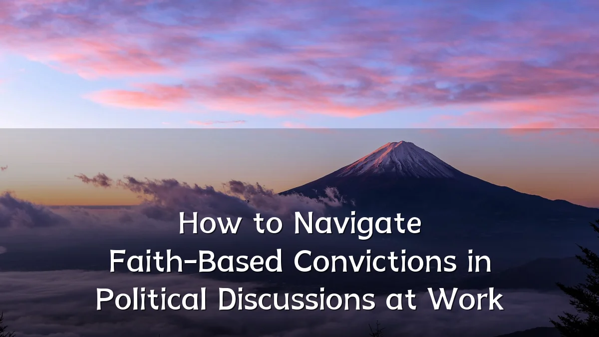 How to Navigate Faith-Based Convictions in Political Discussions at Work