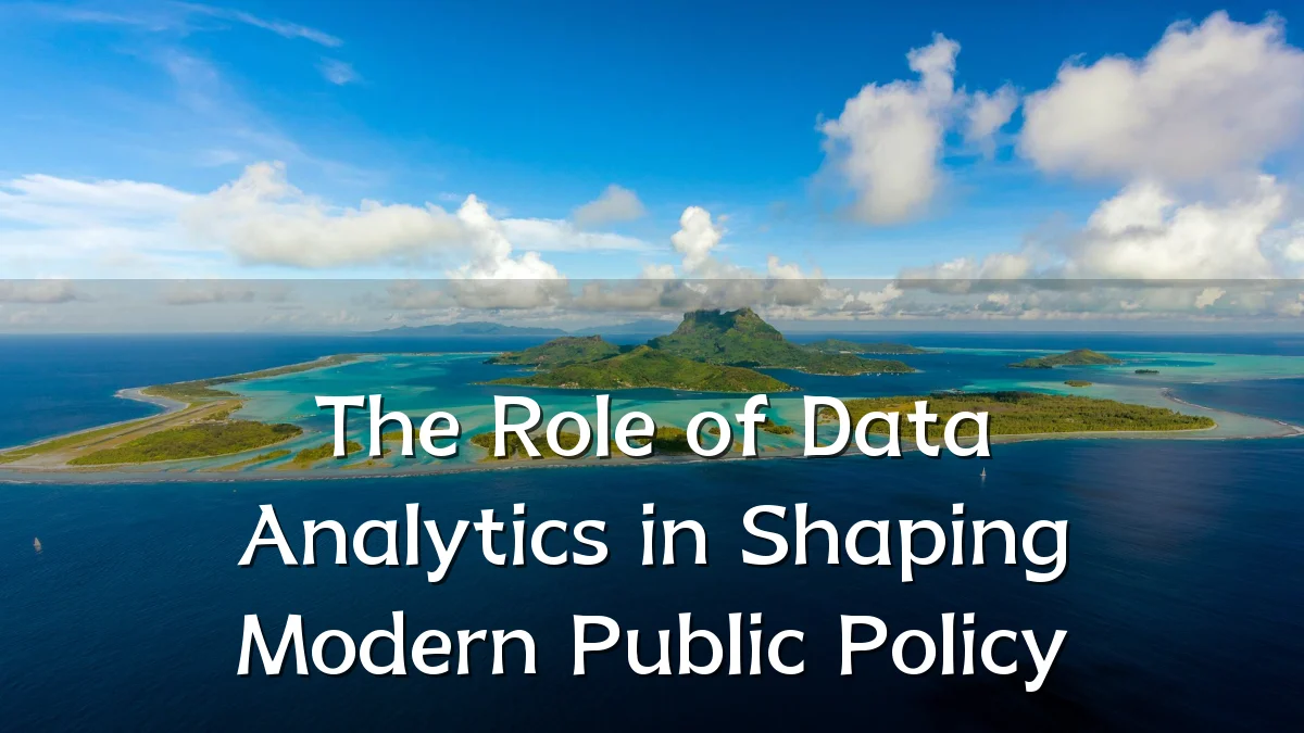 The Role of Data Analytics in Shaping Modern Public Policy