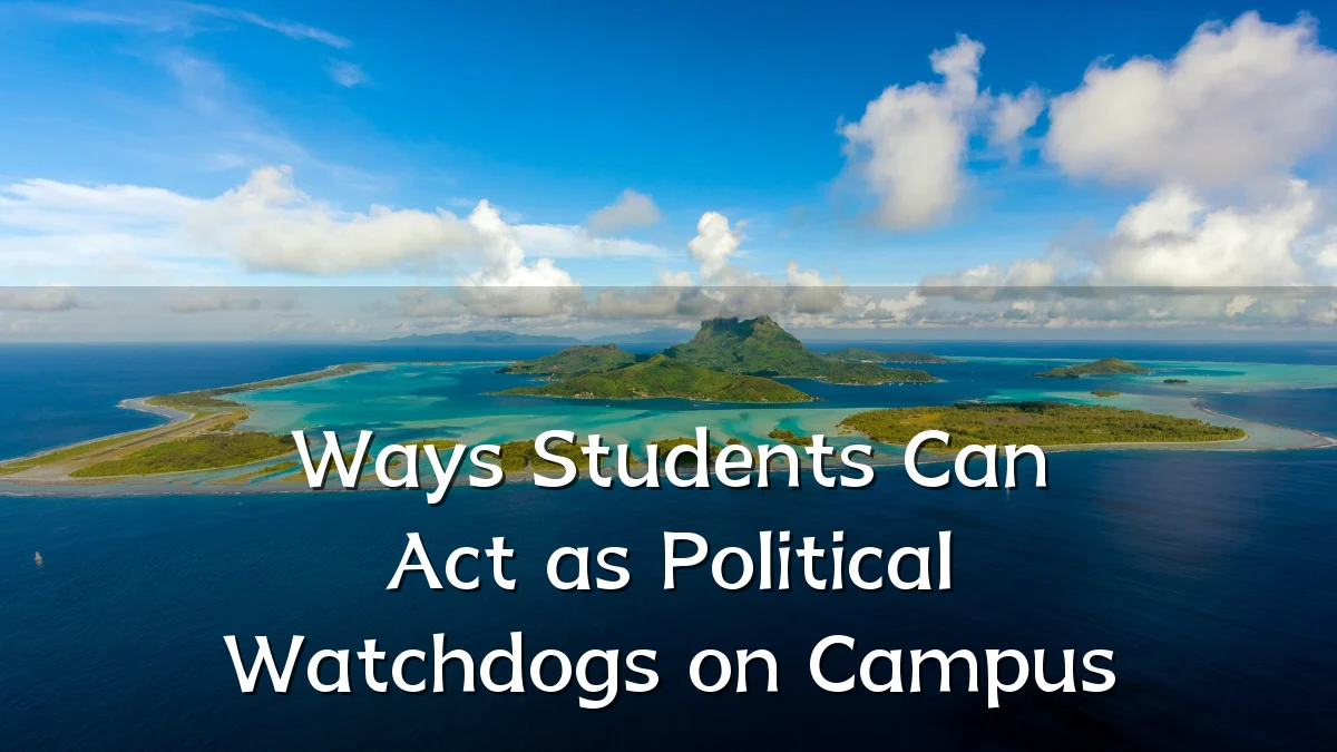 Ways Students Can Act as Political Watchdogs on Campus