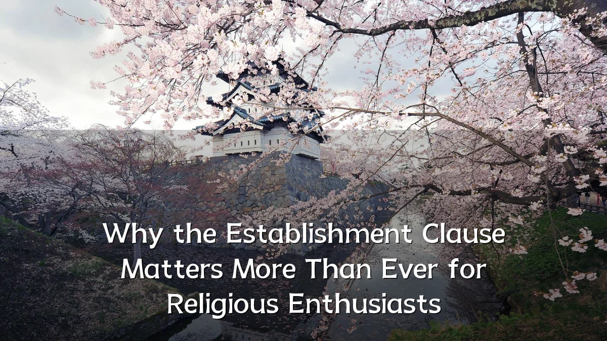 Why the Establishment Clause Matters More Than Ever for Religious Enthusiasts