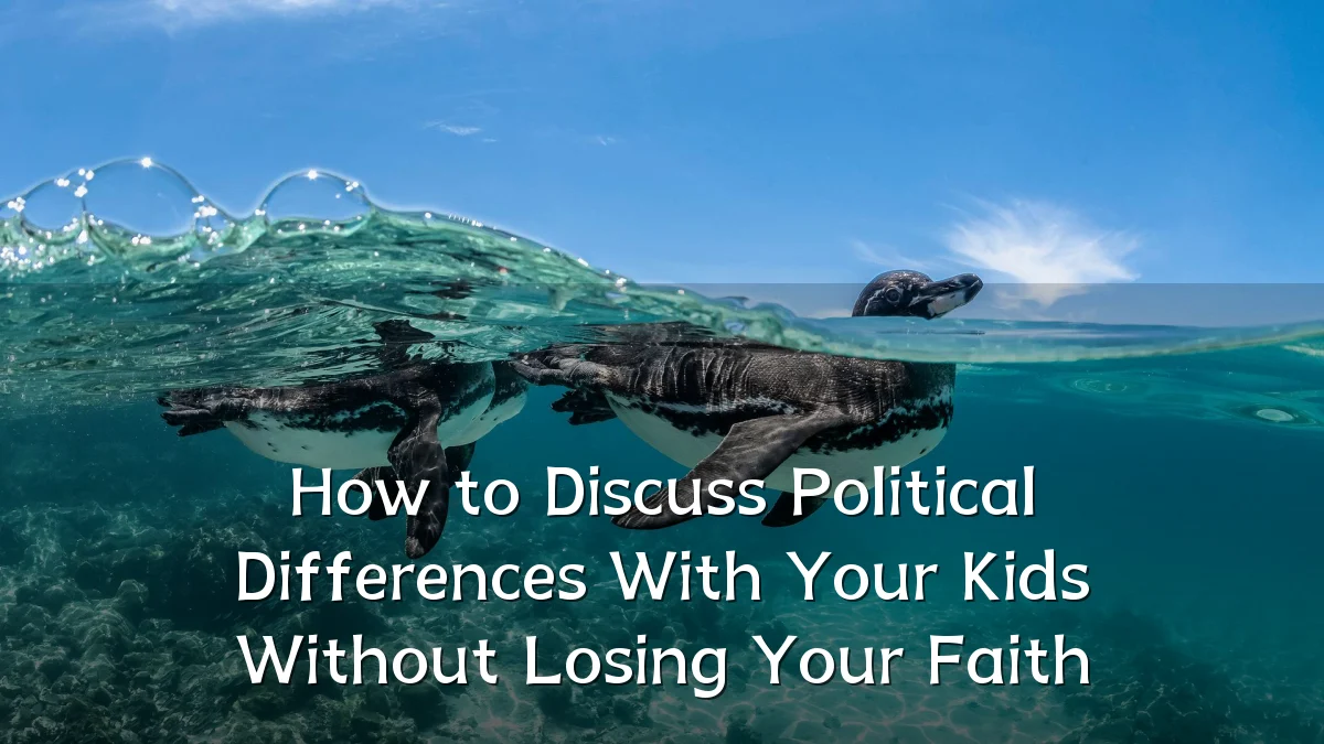 How to Discuss Political Differences With Your Kids Without Losing Your Faith