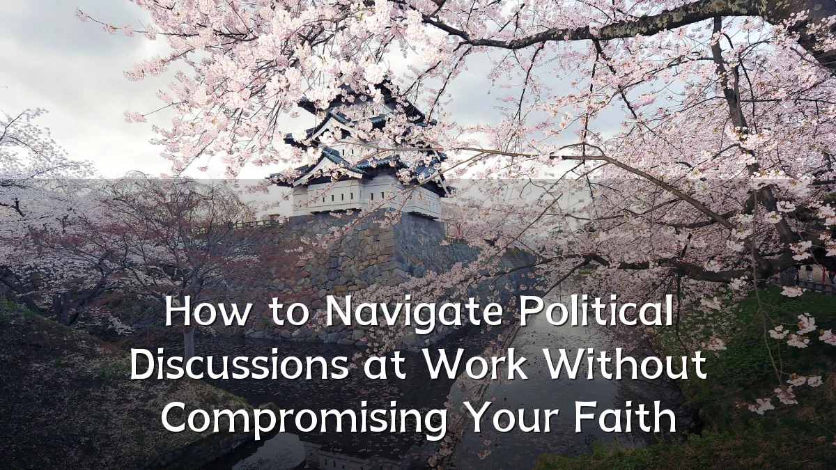 How to Navigate Political Discussions at Work Without Compromising Your Faith