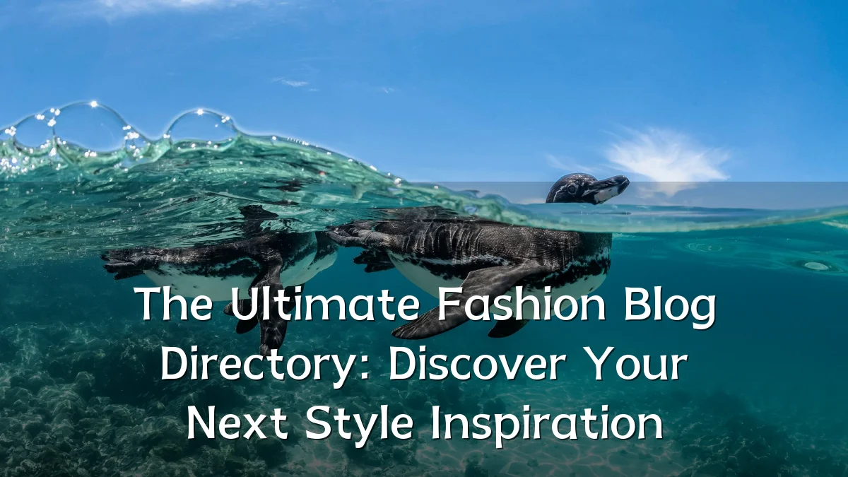 The Ultimate Fashion Blog Directory: Discover Your Next Style Inspiration