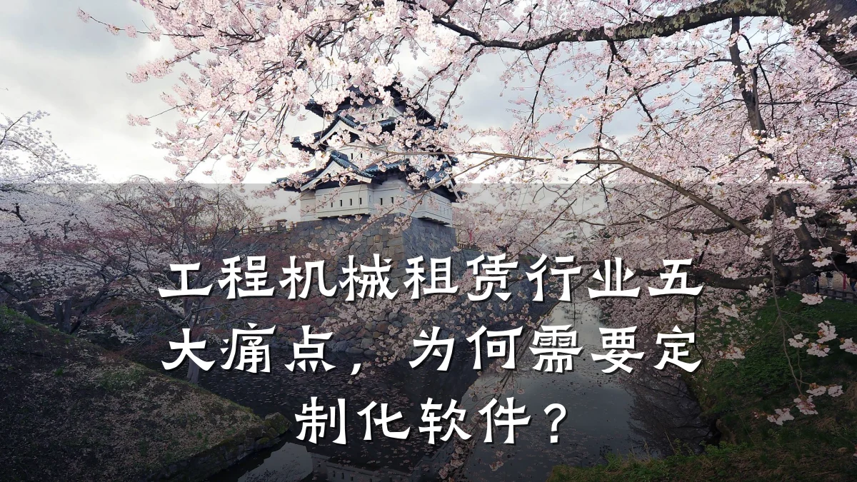 工程机械租赁行业五大痛点,为何需要定制化软件?