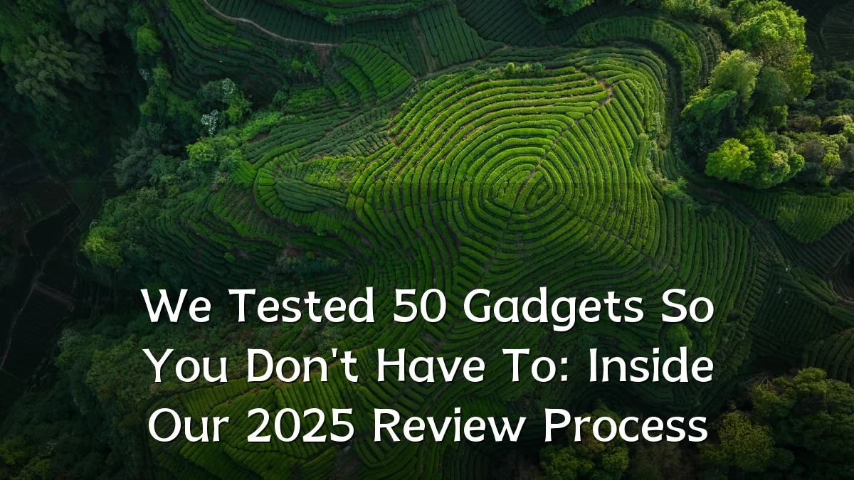 We Tested 50 Gadgets So You Don't Have To: Inside Our 2025 Review Process